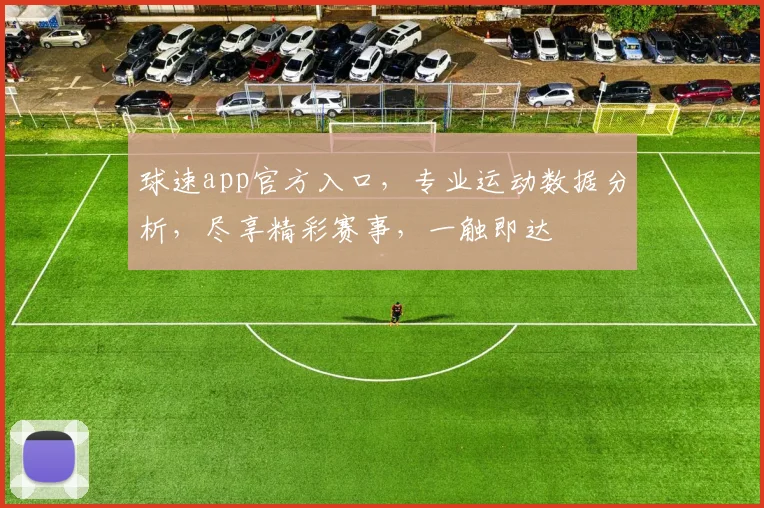 球速app官方入口，专业运动数据分析，尽享精彩赛事，一触即达